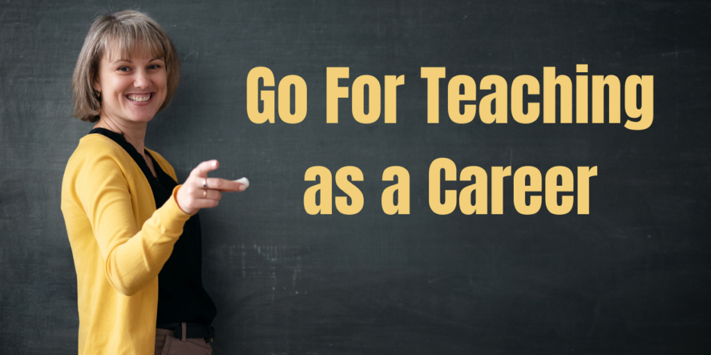  Those who are confused about their career should opt for teaching as their career.